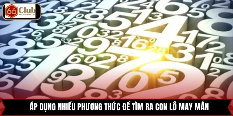 Áp dụng nhiều phương thức để tìm ra con lô may mắn