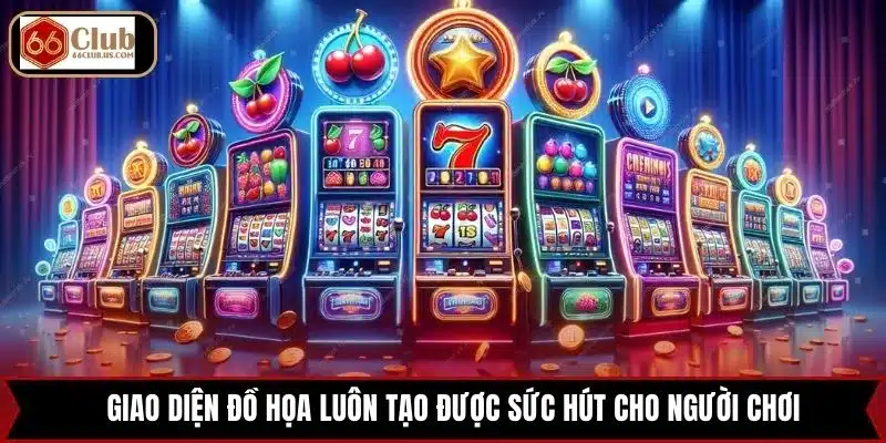 Giao diện đồ họa luôn tạo được sức hút cho người chơi