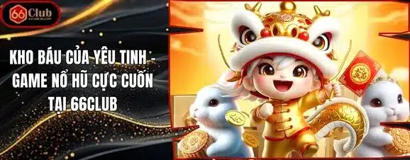 Kho Báu Của Yêu Tinh – Game Nổ Hũ Cực Cuốn Tại 66club