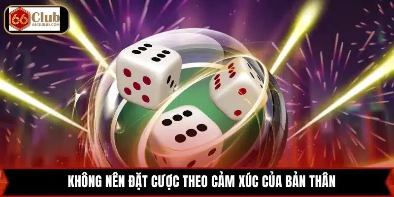 Không nên đặt cược theo cảm xúc của bản thân