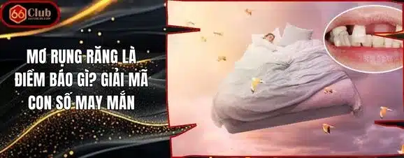 Mơ Rụng Răng Là Điềm Báo Gì? Giải Mã Con Số May Mắn