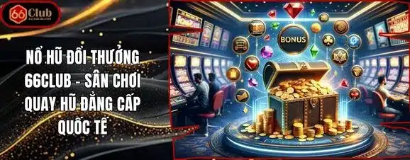 Nổ Hũ Đổi Thưởng 66Club – Sân Chơi Quay Hũ Đẳng Cấp Quốc Tế