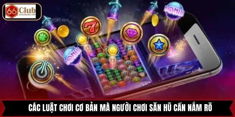 Các luật chơi cơ bản mà người chơi săn hũ cần nắm rõ