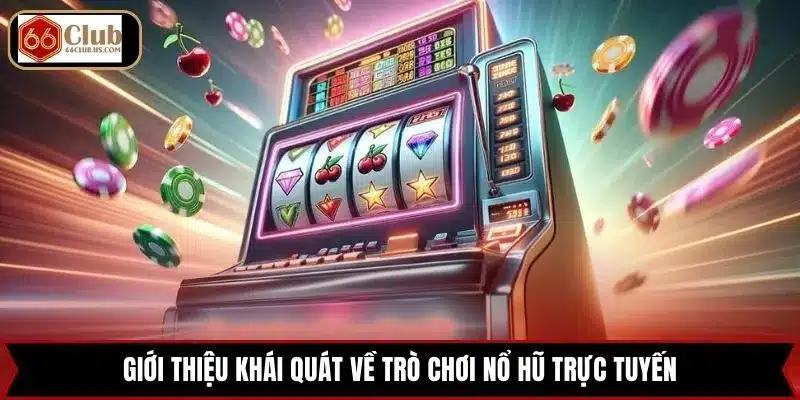  Giới thiệu khái quát về trò chơi Nổ Hũ trực tuyến