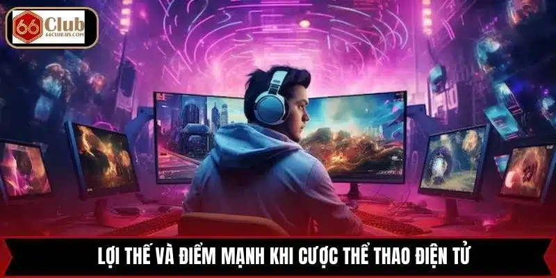 Lợi thế và điểm mạnh khi cược thể thao điện tử