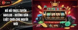 Nổ Hũ Trực Tuyến 66club - Hướng Dẫn Luật Chơi Cho Người Mới
